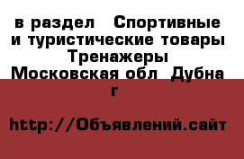  в раздел : Спортивные и туристические товары » Тренажеры . Московская обл.,Дубна г.